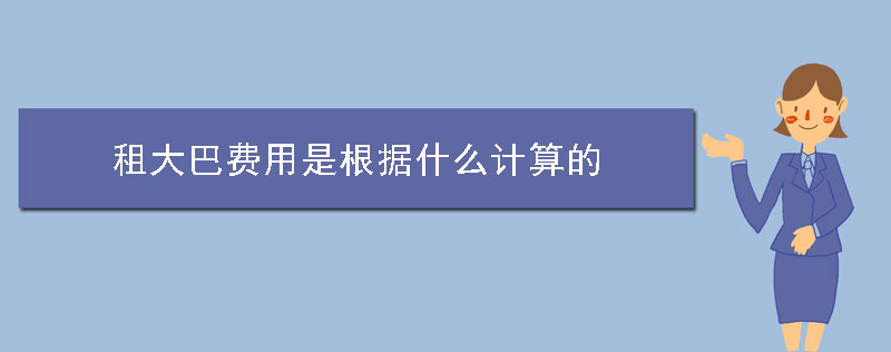 租大巴费用是根据什么计算的