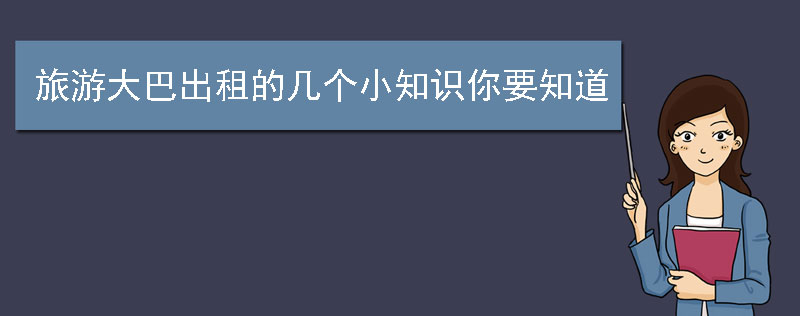 旅游大巴出租的几个小知识你要知道